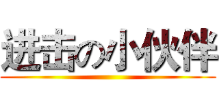 进击の小伙伴 ()