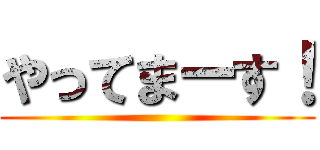 やってまーす！ ()