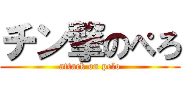 チン撃のぺろ (attack on pelo)