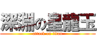 深淵の皇龍玉 (attack on titan)
