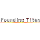 Ｆｏｕｎｄｉｎｇ Ｔｉｔａｎ ()