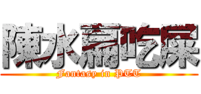 陳水扁吃屎 (Fantasy in PTT)