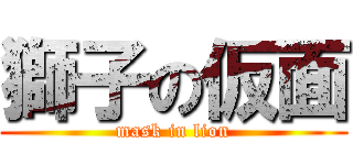獅子の仮面 (mask in lion)