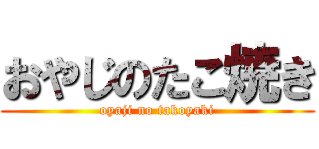 おやじのたこ焼き (oyaji no takoyaki)