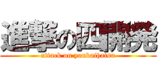 進撃の四開発 (attack on yonkaihatsu)