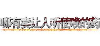 哪有卖让人听使唤的药 (哪有卖让人听使唤的药【电.话156x1318x7580-Q1991936399鑫宏药业】我们做的是长期生意,靠的是老客户长期支持
参考消息网2月20日报道 韩媒称，“剩女多、离婚率高的城市，房价一定会上涨。”这是中国经济学家金岩石2016年12月参加在上海举行的房地产相关论坛时说的话。
)