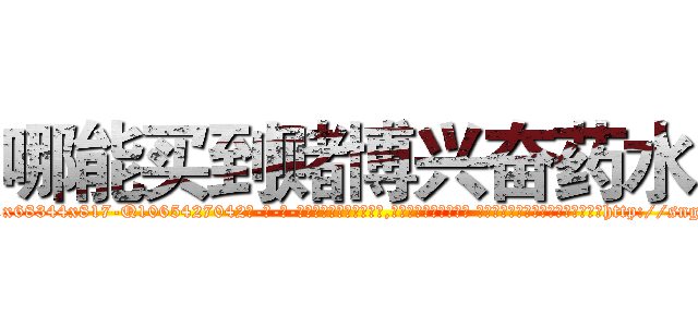 哪能买到赌博兴奋药水 (哪能买到赌博兴奋药水【电-话151x68344x817-Q1065427042元-吉-药-业】我们做的是长期生意,靠的是老客户长期支持 哪能买到赌博兴奋药水在发表了一篇http://sngk.net/XnJPXc

参考消息网我们做的是长期生意,靠的是老客户长期支持也许我们早该意识到，就连鲍勃·霍斯金斯（金球奖戏剧类电影男主角 
)
