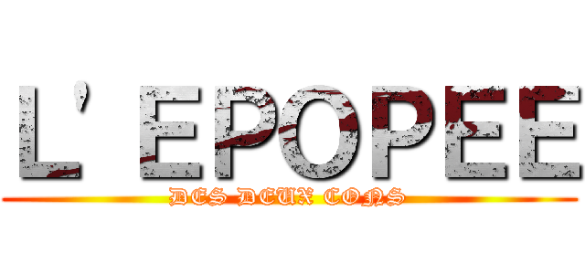 Ｌ'ＥＰＯＰＥＥ (DES DEUX CONS)