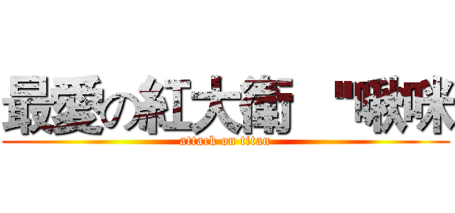 最愛の紅大衛   ''啾咪 (attack on titan)