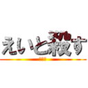 えいと殺す (えいと)