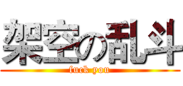 架空の乱斗 (fuck you)