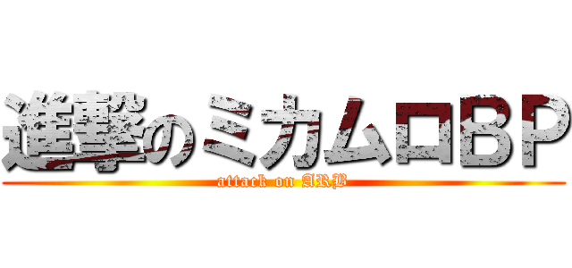 進撃のミカムロＢＰ (attack on ARB)