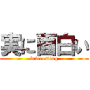 実に面白い (interesting)