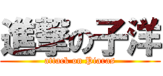 進撃の子洋 (attack on Piaras)