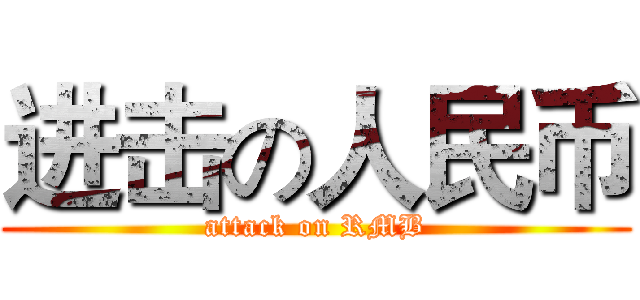 进击の人民币 (attack on RMB)