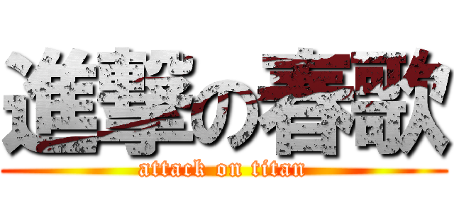 進撃の春歌 (attack on titan)