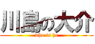 川島の大介 (who is he)