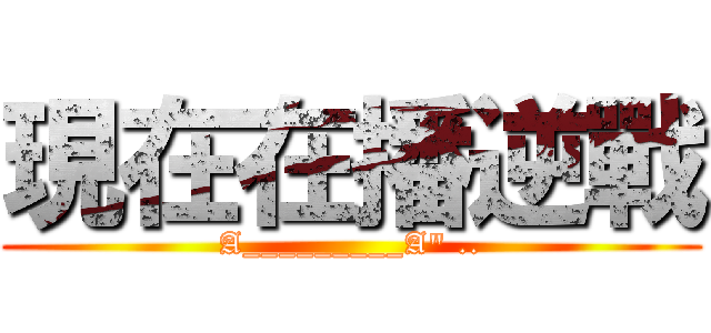 現在在播逆戰 (A_________A\" ..)