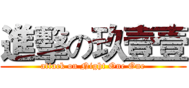 進擊の玖壹壹 (attack on Night One One)