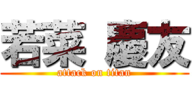 若菜 慶友 (attack on titan)