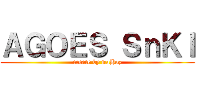 ＡＧＯＥＳ ＳｎＫＩ (create by maHoz)