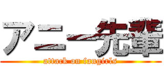 アニー先輩 (attack on fangirls)