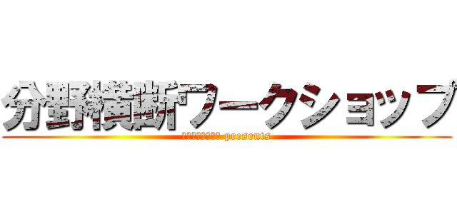 分野横断ワークショップ (理研研究員幹事会 presents)
