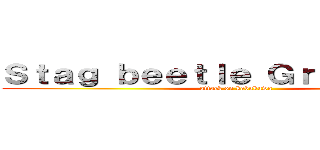 Ｓｔａｇ ｂｅｅｔｌｅ Ｇｒｅａｔ Ｗａｒ (attack on kabukuwa)