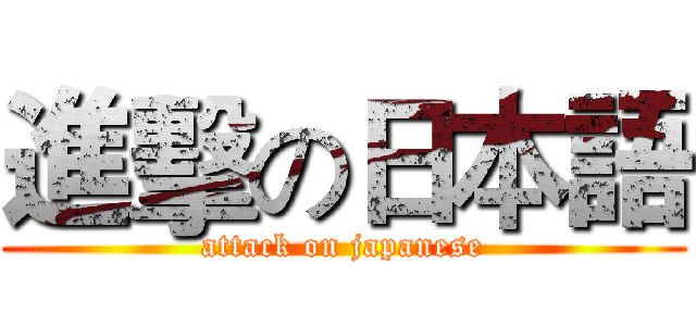 進擊の日本語 (attack on japanese)