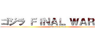 ゴジラ ＦＩＮＡＬ ＷＡＲＰＲＳ (attack on titan)