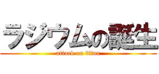 ラジウムの誕生 (attack on titan)