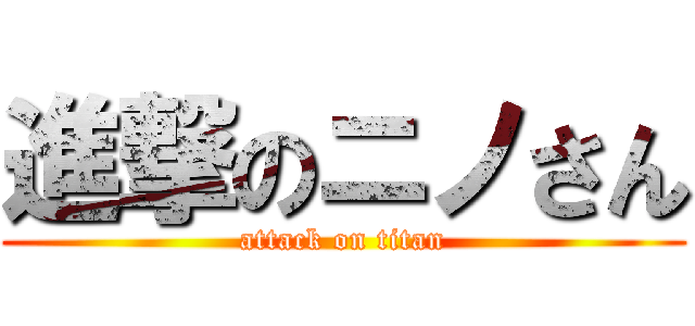 進撃のニノさん (attack on titan)