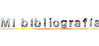 Ｍｉ ｂｉｂｌｉｏｇｒａｆíａ  (por el paso del arte)
