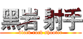 黑岩 射手 (black rock shooter)