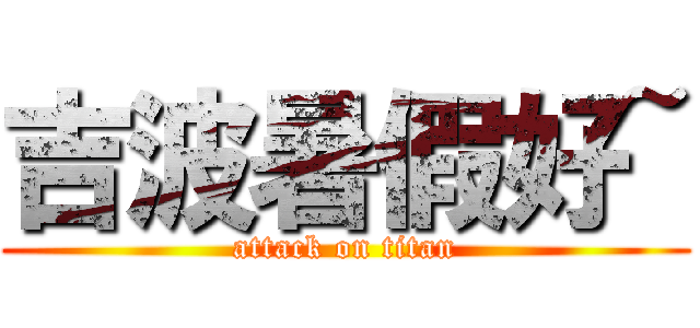 吉波暑假好~ (attack on titan)