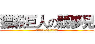獵殺巨人の競夢兒 (attack on titan)