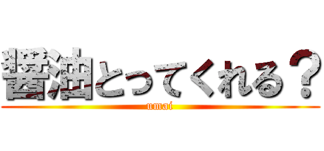 醤油とってくれる？ (umai)