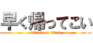 早く帰ってこい (attack on titan)