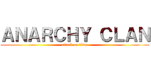 ＡＮＡＲＣＨＹ ＣＬＡＮ (attack on titan)