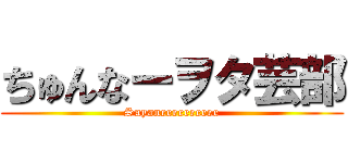 ちゅんなーヲタ芸部 (Sayaneeeeeeeeee)