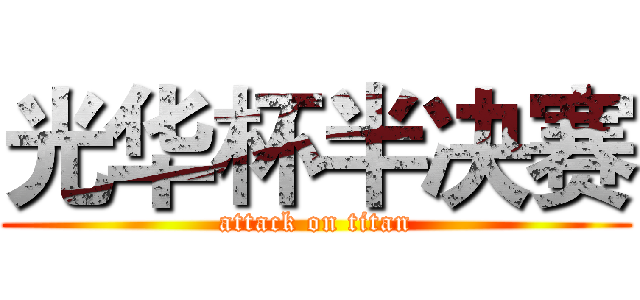 光华杯半决赛 (attack on titan)