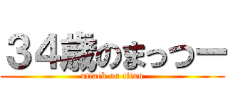３４歳のまっつー (attack on titan)