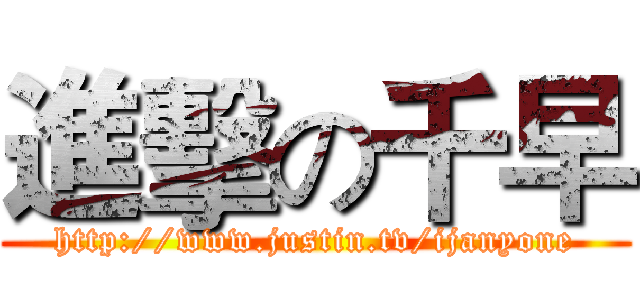 進擊の千早 (http://www.justin.tv/ijanyone)
