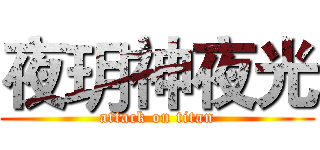 夜玥神夜光 (attack on titan)