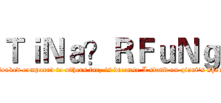 ＴｉＮａ？ＲＦｕＮｇ (If I looked compared to others far, is because I stand on giant's shoulder)