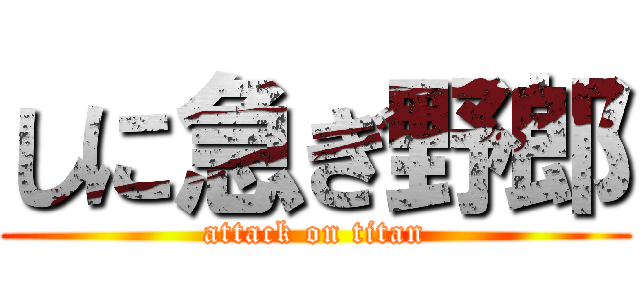 しに急ぎ野郎 (attack on titan)