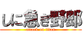 しに急ぎ野郎 (attack on titan)