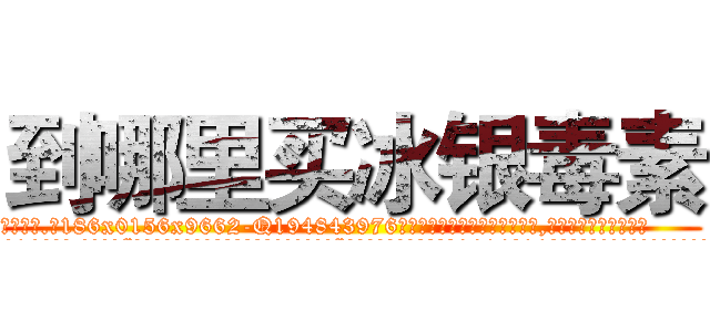 到哪里买冰银毒素 (到哪里买冰银毒素【电.话186x0156x9662-Q194843976林氏药业】我们做的是长期生意,靠的是老客户长期支持
参考消息网2月20日报道 韩媒称，“剩女多、离婚率高的城市，房价一定会上涨。”这是中国经济学家金岩石2016年12月参加在上海举行的房地产相关论坛时说的话。
)