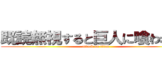 既読無視すると巨人に喰われるよ (attack on titan)