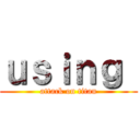 ｕｓｉｎｇ  (attack on titan)